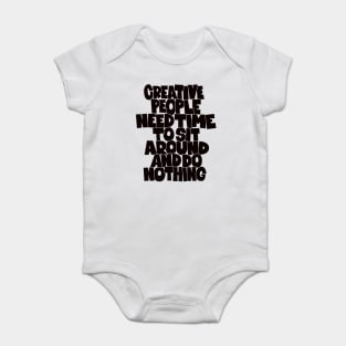 Creative People need Time to sit around and do nothing Baby Bodysuit